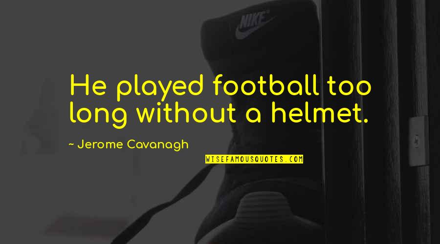 Movie Date With Friends Quotes By Jerome Cavanagh: He played football too long without a helmet. Movie Date With Friends Quotes By Jerome Cavanagh: He played football too long without a helmet.