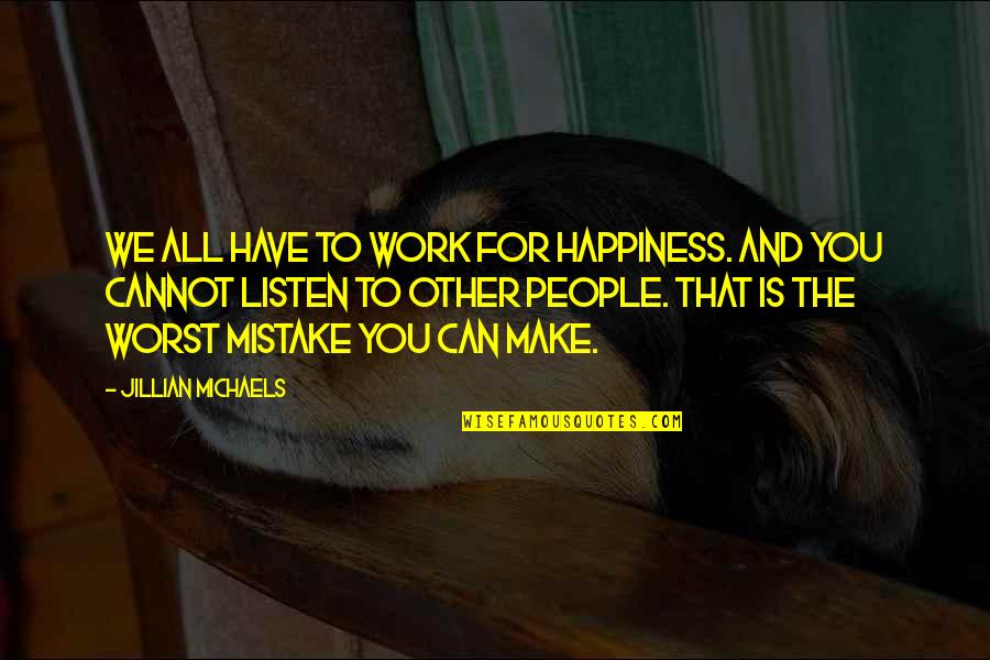 Movie Deadlines Quotes By Jillian Michaels: We all have to work for happiness. And