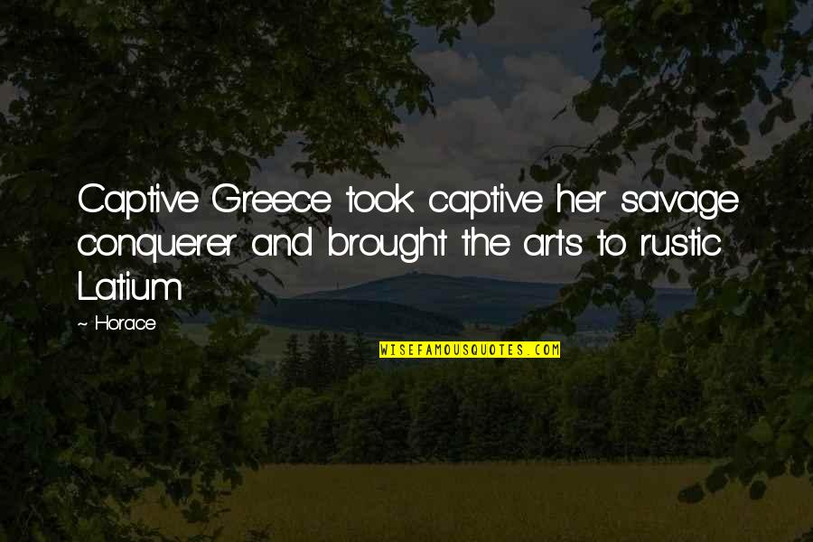 Movie Dialog Quotes By Horace: Captive Greece took captive her savage conquerer and