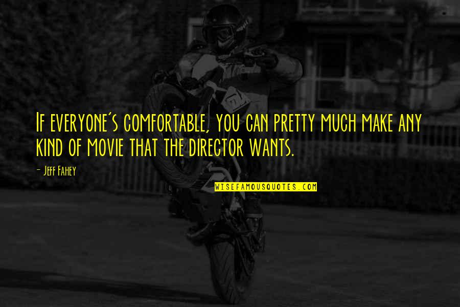 Movie Director Best Quotes By Jeff Fahey: If everyone's comfortable, you can pretty much make Movie Director Best Quotes By Jeff Fahey: If everyone's comfortable, you can pretty much make