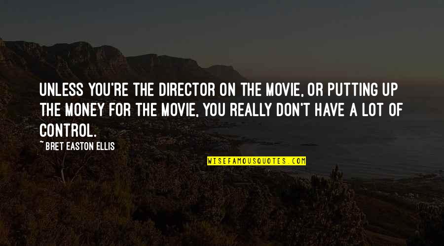 Movie Director Quotes By Bret Easton Ellis: Unless you're the director on the movie, or