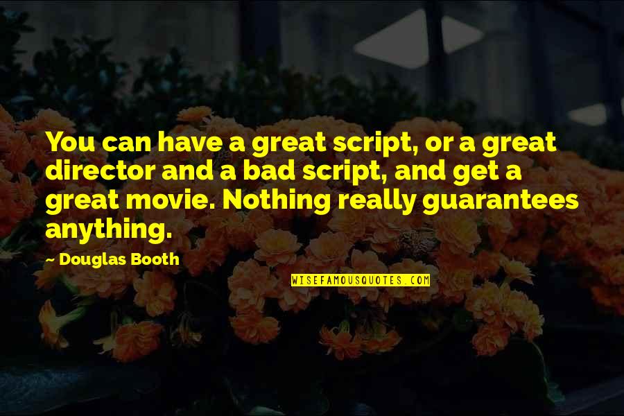 Movie Director Quotes By Douglas Booth: You can have a great script, or a
