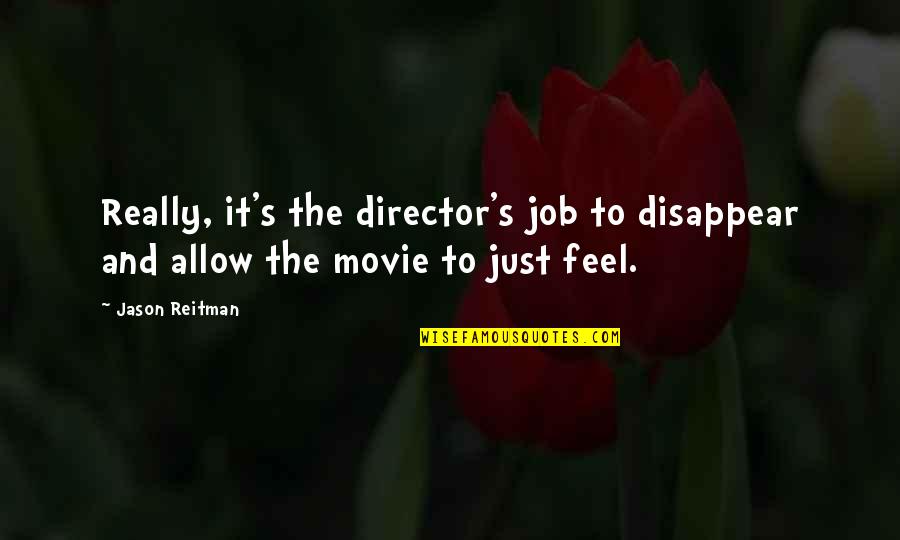 Movie Director Quotes By Jason Reitman: Really, it's the director's job to disappear and