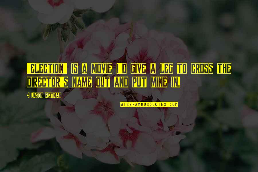 Movie Director Quotes By Jason Reitman: 'Election' is a movie I'd give a leg