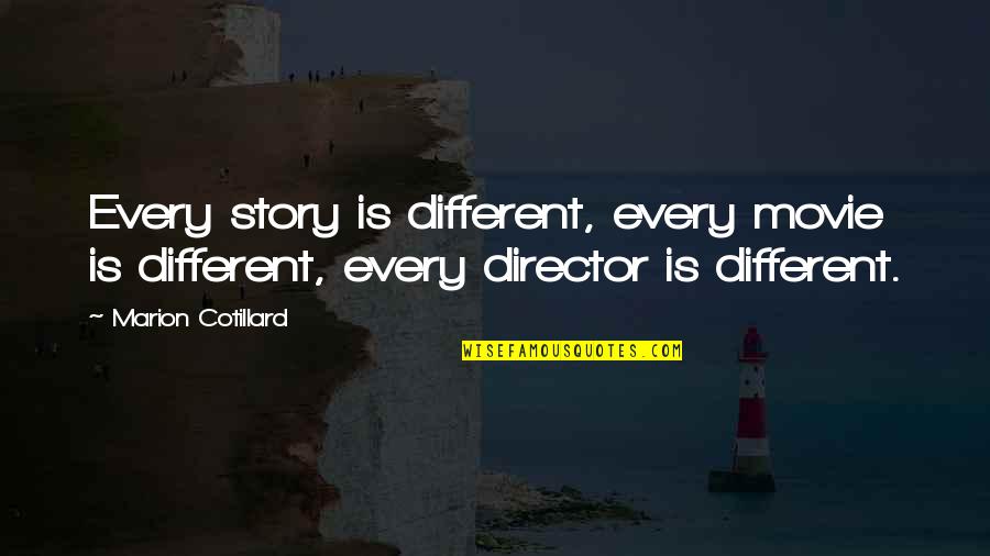 Movie Director Quotes By Marion Cotillard: Every story is different, every movie is different,