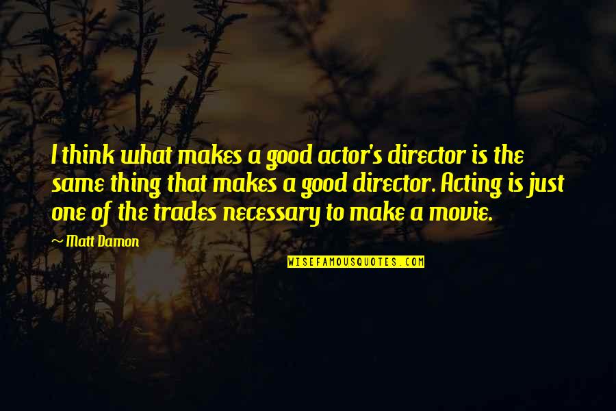 Movie Director Quotes By Matt Damon: I think what makes a good actor's director