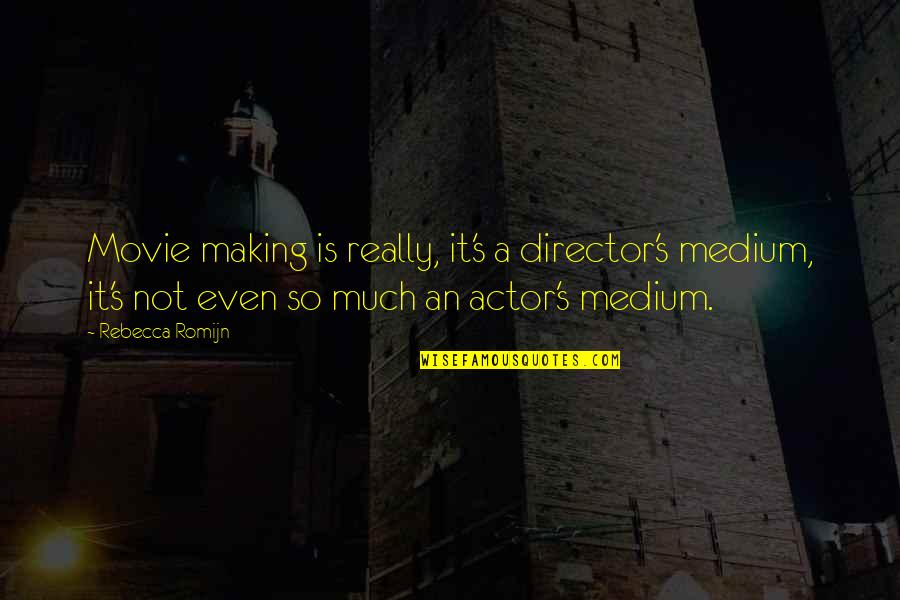 Movie Director Quotes By Rebecca Romijn: Movie making is really, it's a director's medium,