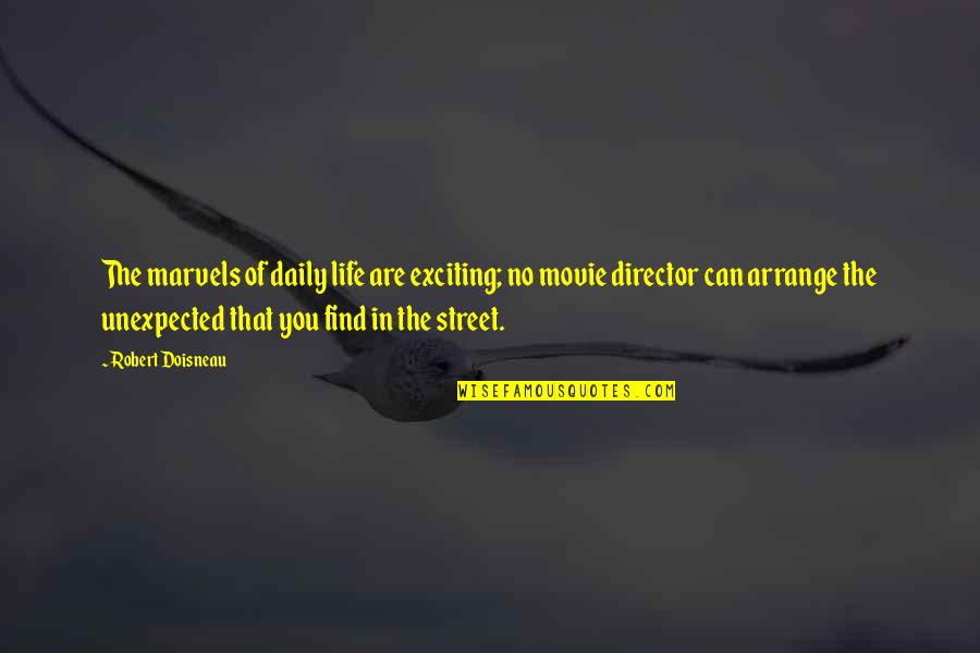 Movie Director Quotes By Robert Doisneau: The marvels of daily life are exciting; no