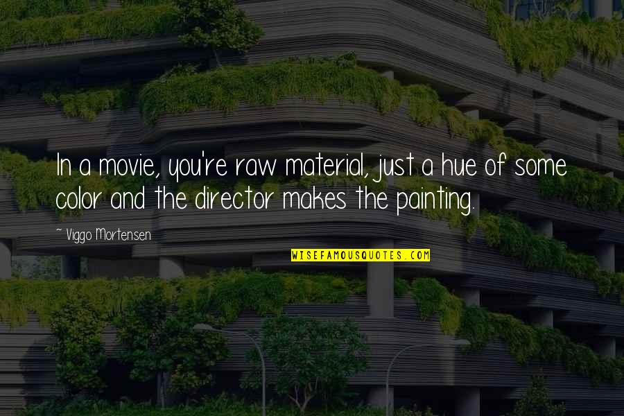 Movie Director Quotes By Viggo Mortensen: In a movie, you're raw material, just a