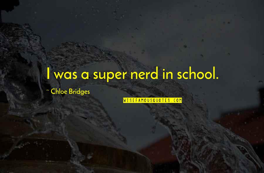 Movie Embarrassment Quotes By Chloe Bridges: I was a super nerd in school. Movie Embarrassment Quotes By Chloe Bridges: I was a super nerd in school.