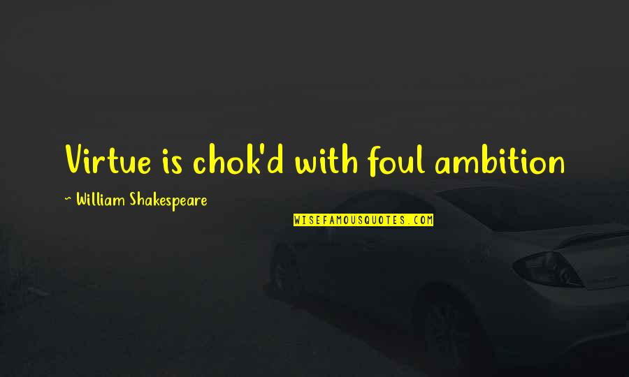 Movie Endings Quotes By William Shakespeare: Virtue is chok'd with foul ambition Movie Endings Quotes By William Shakespeare: Virtue is chok'd with foul ambition