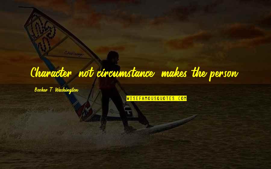 Movie Endorsement Quotes By Booker T. Washington: Character, not circumstance, makes the person. Movie Endorsement Quotes By Booker T. Washington: Character, not circumstance, makes the person.