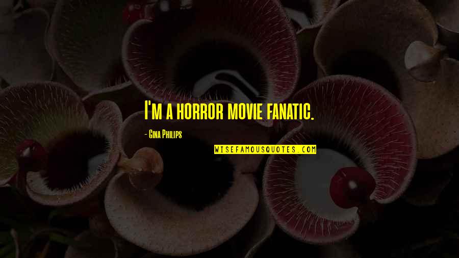 Movie Fanatic Quotes By Gina Philips: I'm a horror movie fanatic.