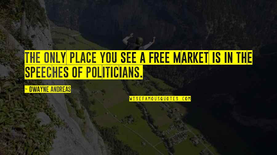 Movie Farting Quotes By Dwayne Andreas: The only place you see a free market