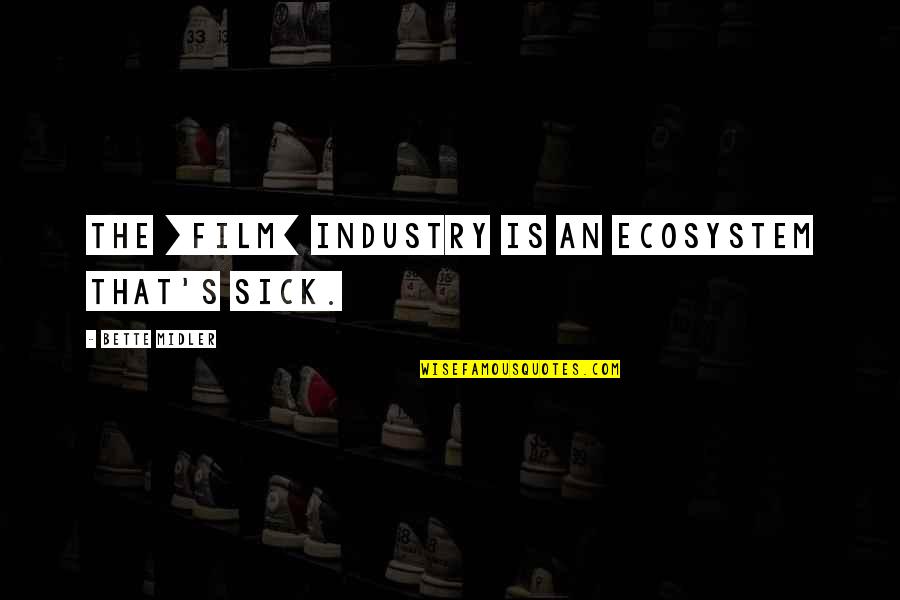 Movie Film Quotes By Bette Midler: The [film] industry is an ecosystem that's sick.