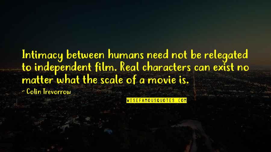 Movie Film Quotes By Colin Trevorrow: Intimacy between humans need not be relegated to