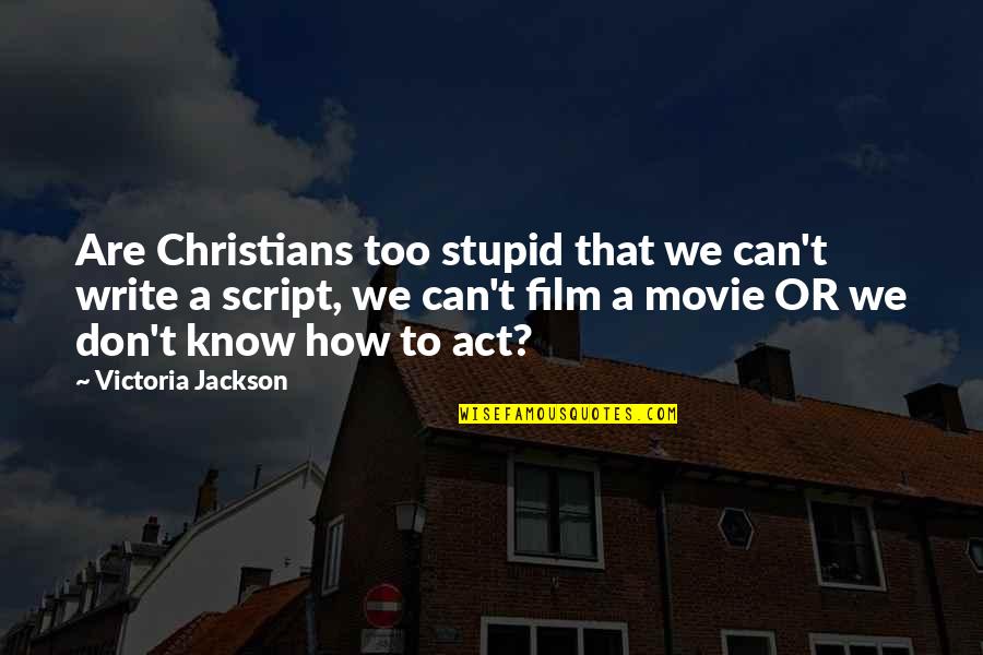 Movie Film Quotes By Victoria Jackson: Are Christians too stupid that we can't write