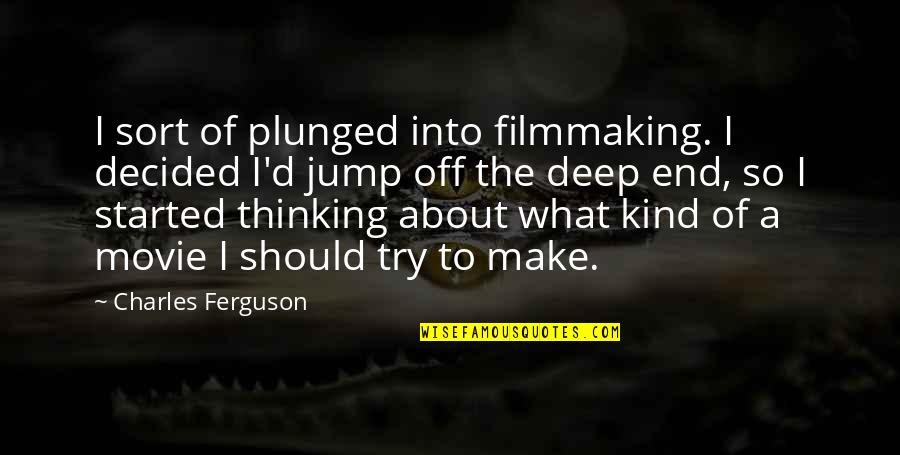 Movie Filmmaking Quotes By Charles Ferguson: I sort of plunged into filmmaking. I decided