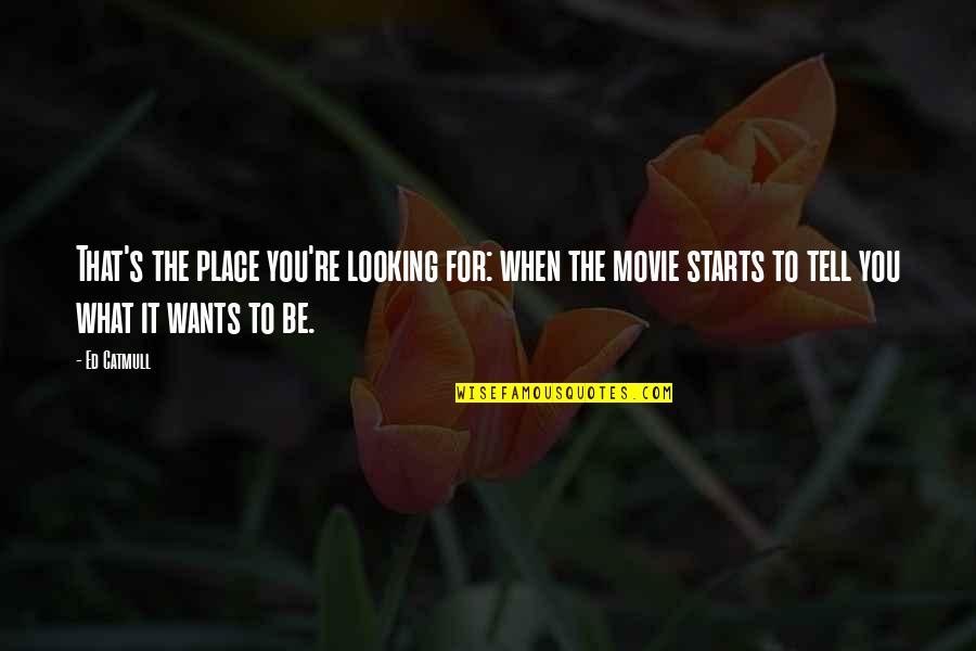 Movie For Quotes By Ed Catmull: That's the place you're looking for: when the