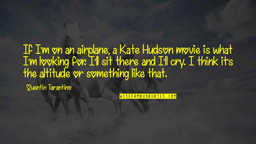 Movie For Quotes By Quentin Tarantino: If I'm on an airplane, a Kate Hudson
