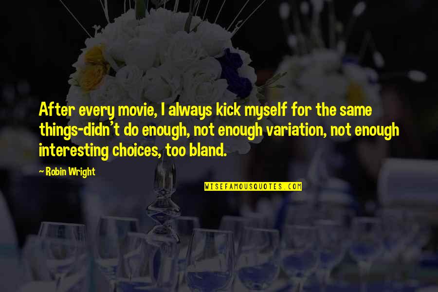 Movie For Quotes By Robin Wright: After every movie, I always kick myself for