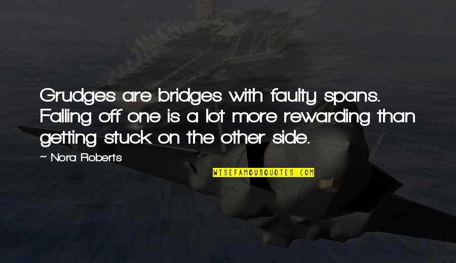 Movie Friday Quotes By Nora Roberts: Grudges are bridges with faulty spans. Falling off