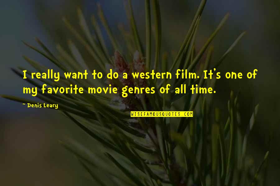 Movie Genres Quotes By Denis Leary: I really want to do a western film.
