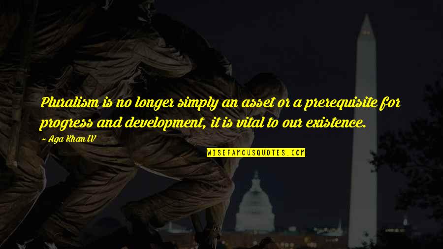 Movie Gettysburg Quotes By Aga Khan IV: Pluralism is no longer simply an asset or Movie Gettysburg Quotes By Aga Khan IV: Pluralism is no longer simply an asset or