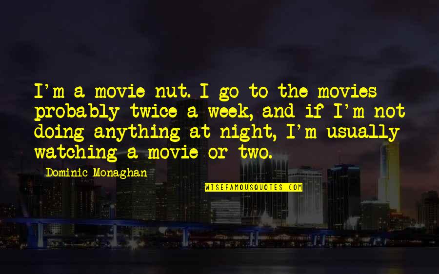 Movie Go Quotes By Dominic Monaghan: I'm a movie nut. I go to the