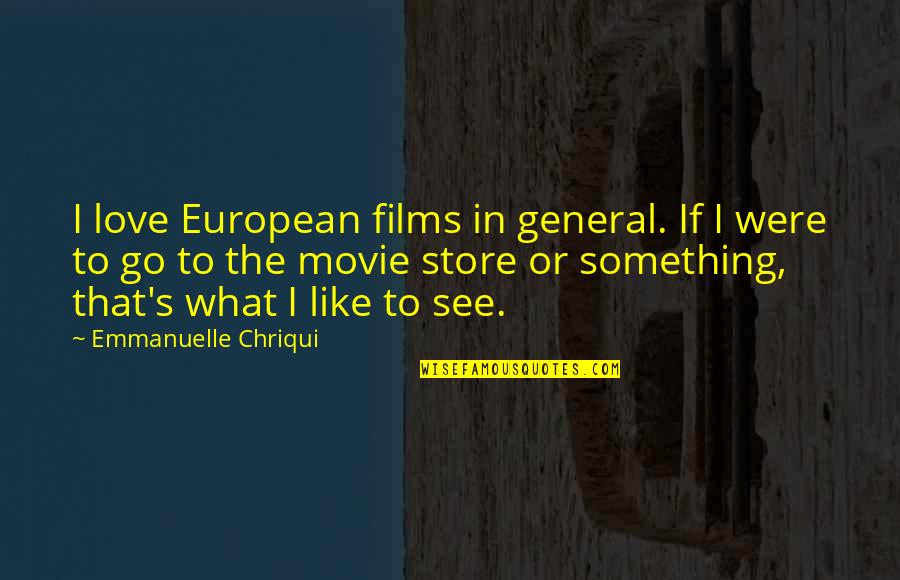 Movie Go Quotes By Emmanuelle Chriqui: I love European films in general. If I