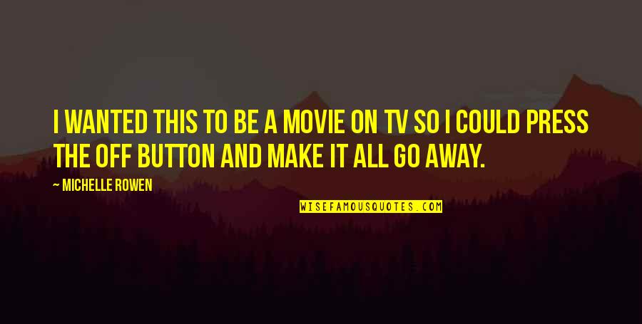 Movie Go Quotes By Michelle Rowen: I wanted this to be a movie on