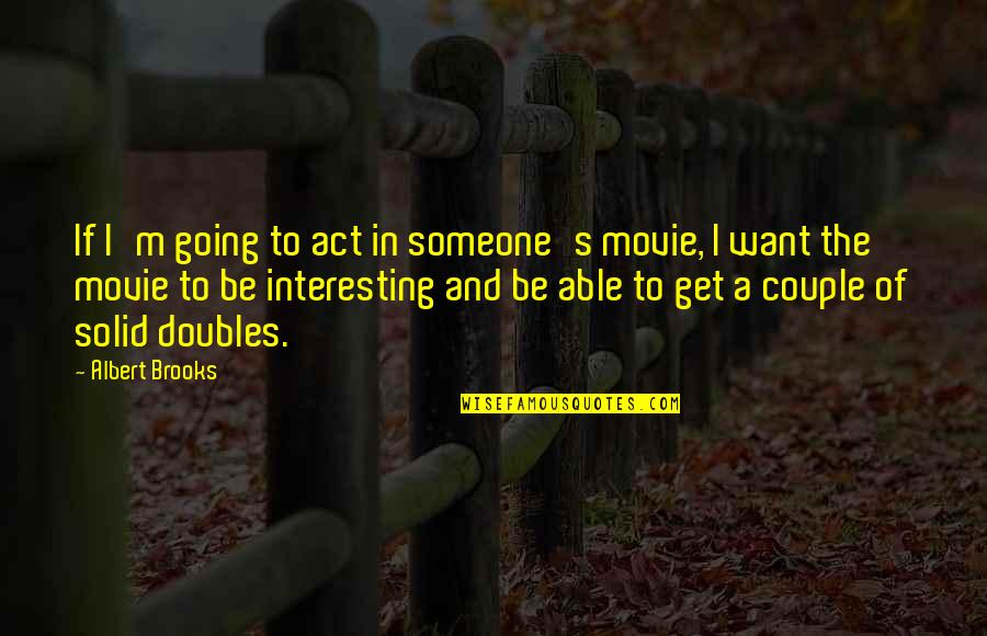 Movie Going Quotes By Albert Brooks: If I'm going to act in someone's movie,