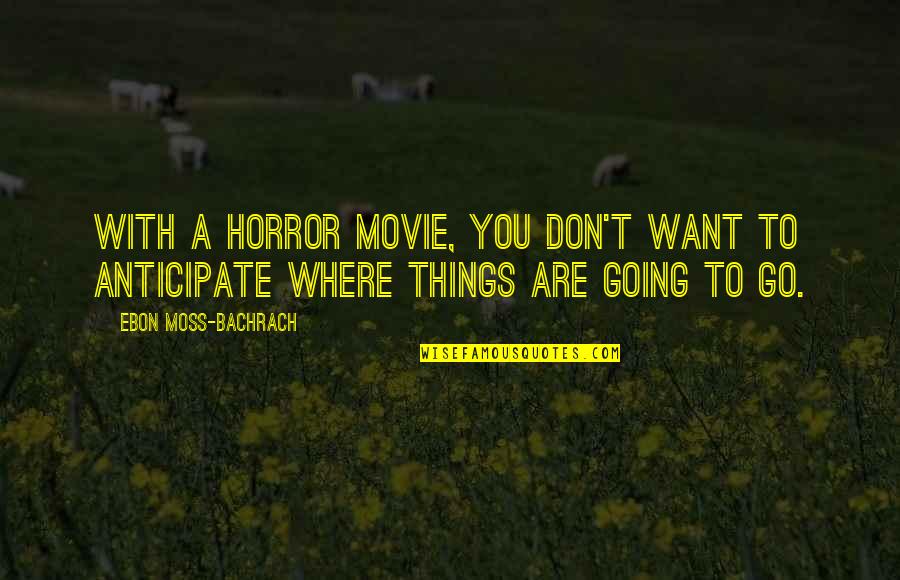 Movie Going Quotes By Ebon Moss-Bachrach: With a horror movie, you don't want to