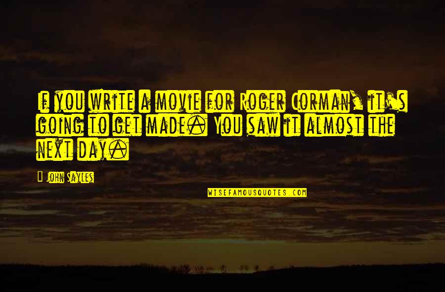 Movie Going Quotes By John Sayles: If you write a movie for Roger Corman, Movie Going Quotes By John Sayles: If you write a movie for Roger Corman,