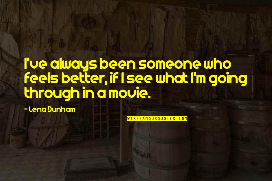 Movie Going Quotes By Lena Dunham: I've always been someone who feels better, if