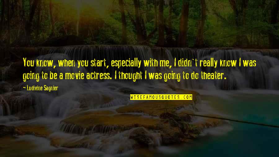 Movie Going Quotes By Ludivine Sagnier: You know, when you start, especially with me, Movie Going Quotes By Ludivine Sagnier: You know, when you start, especially with me,