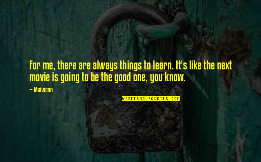 Movie Going Quotes By Maiwenn: For me, there are always things to learn. Movie Going Quotes By Maiwenn: For me, there are always things to learn.