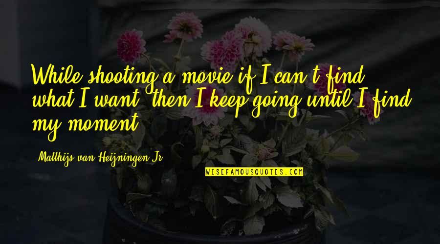 Movie Going Quotes By Matthijs Van Heijningen Jr.: While shooting a movie if I can't find Movie Going Quotes By Matthijs Van Heijningen Jr.: While shooting a movie if I can't find