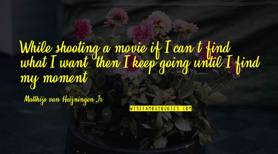 Movie Going Quotes By Matthijs Van Heijningen Jr.: While shooting a movie if I can't find