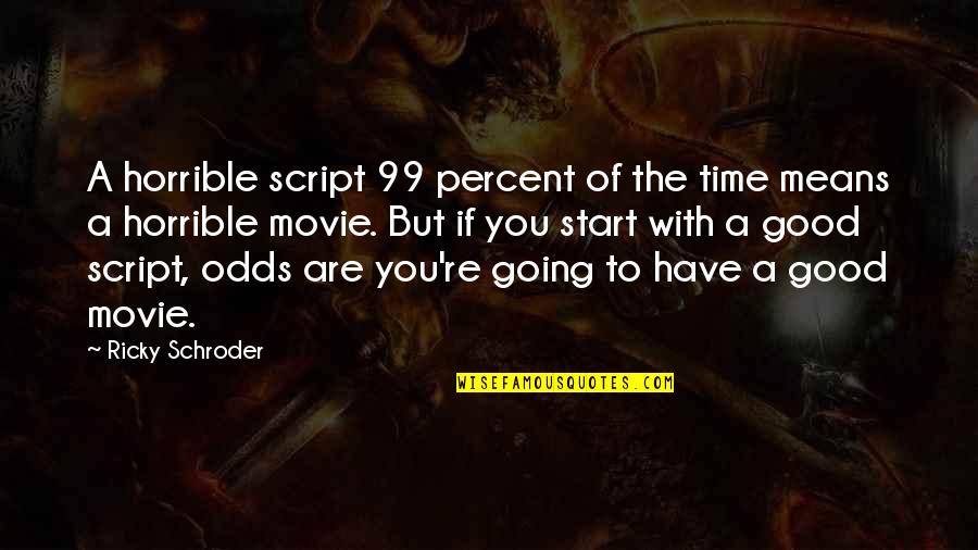 Movie Going Quotes By Ricky Schroder: A horrible script 99 percent of the time