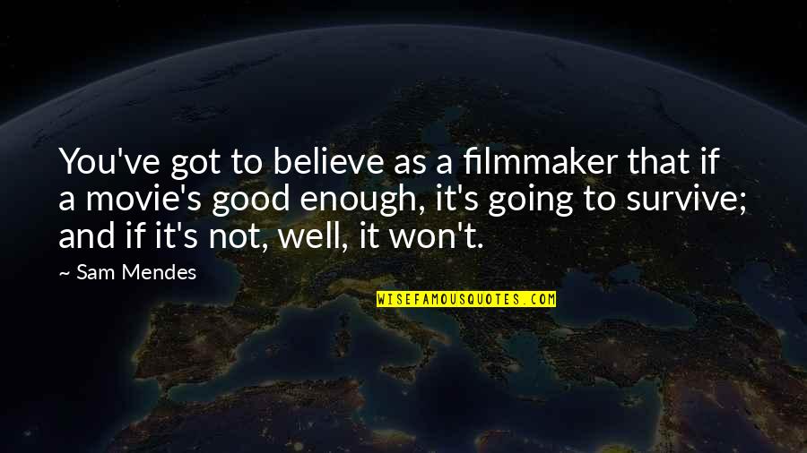 Movie Going Quotes By Sam Mendes: You've got to believe as a filmmaker that Movie Going Quotes By Sam Mendes: You've got to believe as a filmmaker that