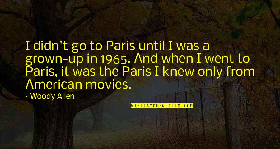 Movie Grown Up Quotes By Woody Allen: I didn't go to Paris until I was Movie Grown Up Quotes By Woody Allen: I didn't go to Paris until I was