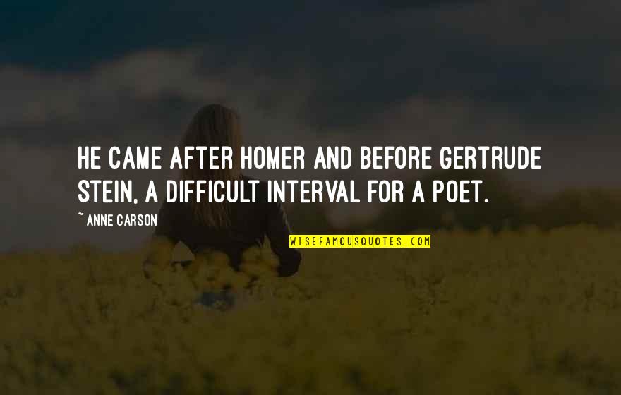 Movie Handshakes Quotes By Anne Carson: He came after Homer and before Gertrude Stein,