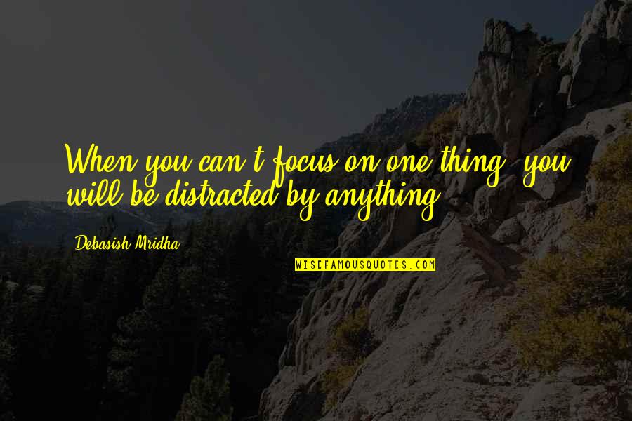 Movie Heavyweights Quotes By Debasish Mridha: When you can't focus on one thing, you Movie Heavyweights Quotes By Debasish Mridha: When you can't focus on one thing, you