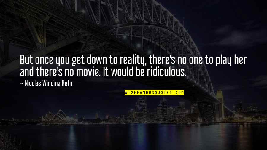 Movie Her Quotes By Nicolas Winding Refn: But once you get down to reality, there's