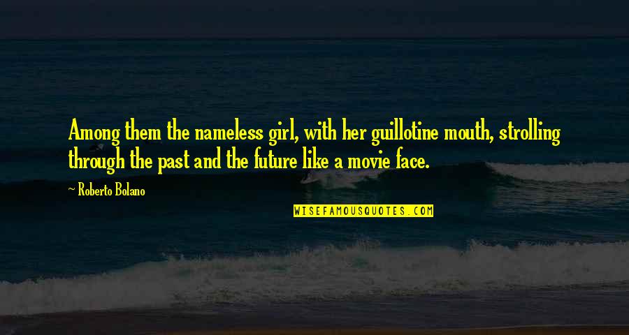 Movie Her Quotes By Roberto Bolano: Among them the nameless girl, with her guillotine