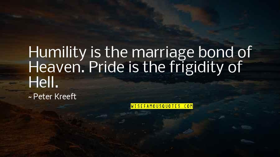 Movie Herpes Quotes By Peter Kreeft: Humility is the marriage bond of Heaven. Pride