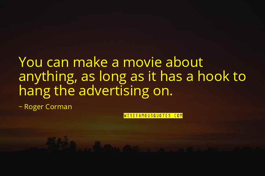 Movie Hook Quotes By Roger Corman: You can make a movie about anything, as Movie Hook Quotes By Roger Corman: You can make a movie about anything, as