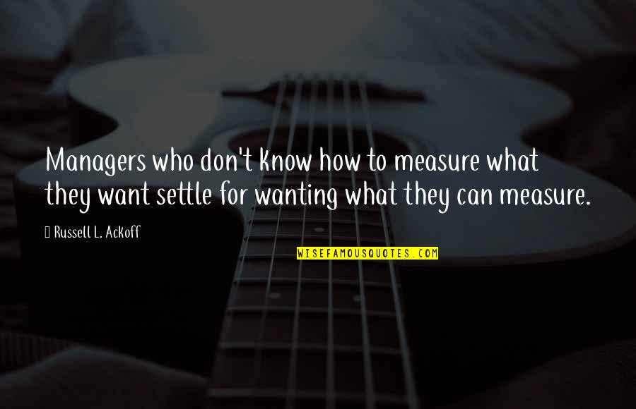 Movie Indecision Quotes By Russell L. Ackoff: Managers who don't know how to measure what Movie Indecision Quotes By Russell L. Ackoff: Managers who don't know how to measure what