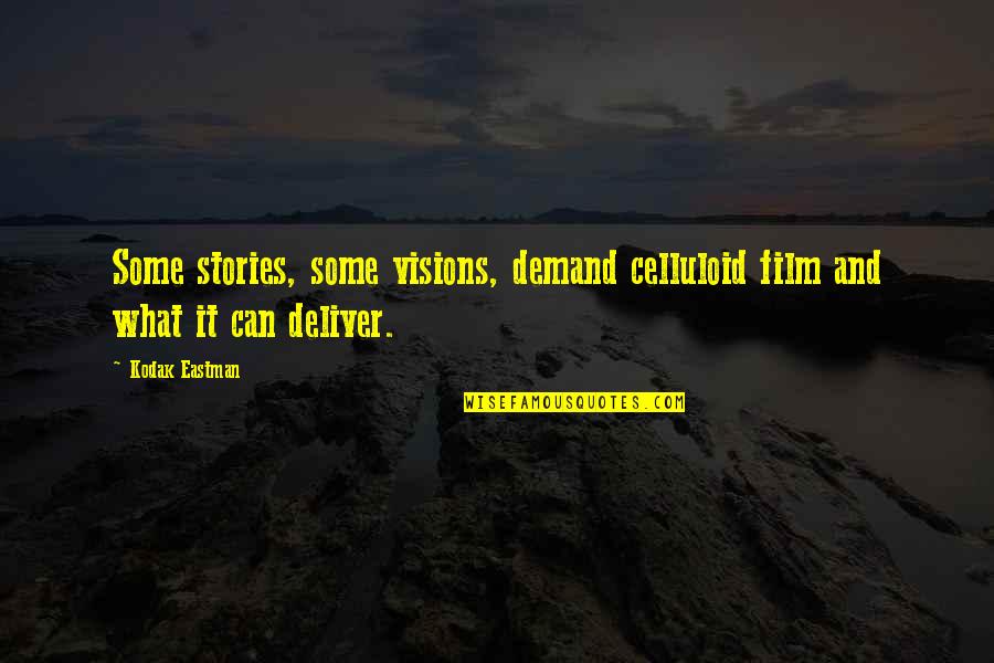 Movie Industry Quotes By Kodak Eastman: Some stories, some visions, demand celluloid film and
